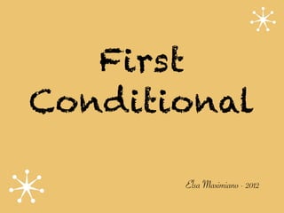 First
Conditional

       Elsa Maximiano - 2012
 