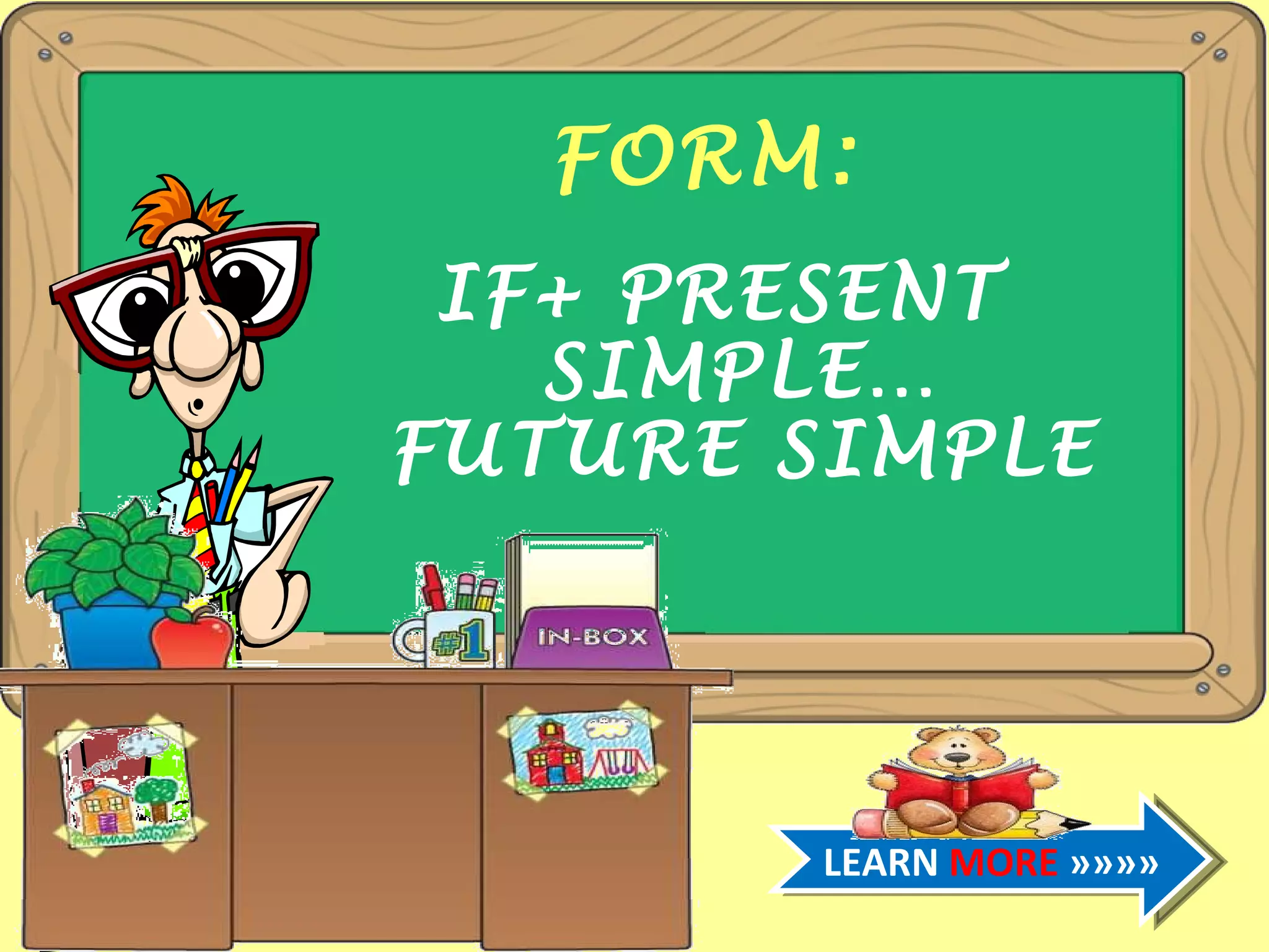 FORM: IF+ PRESENT SIMPLE…FUTURE SIMPLE LEARN MORE »»»»