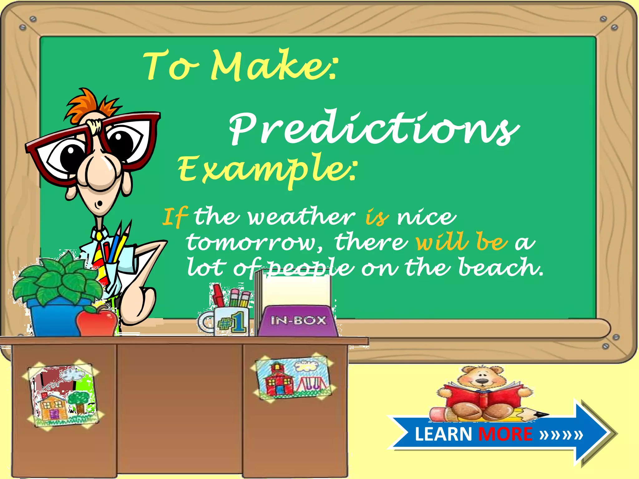 To Make: Predictions Example: If the weather is nice tomorrow, there will be a lot of people on the beach. LEARN MORE »»»»