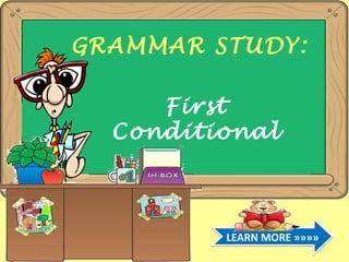 GRAMMAR STUDY:

     First
  Conditional



         LEARN MORE »»»»
 