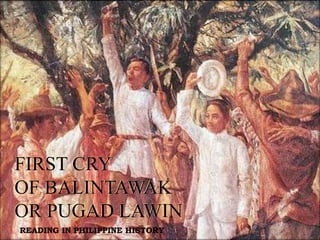 FIRST CRY
OF BALINTAWAK
OR PUGAD LAWIN
FIRST CRY
OF BALINTAWAK
OR PUGAD LAWIN
READING IN PHILIPPINE HISTORY
 