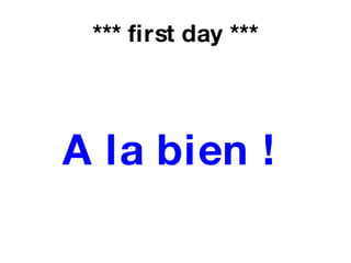 *** first day *** A la bien !   