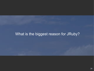 What is the biggest reason for JRuby? 