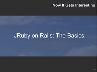 Now It Gets Interesting JRuby on Rails: The Basics 