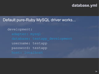 database.yml Default pure-Ruby MySQL driver works... development: adapter: mysql database: testapp_development username: testapp password: testapp host: localhost 