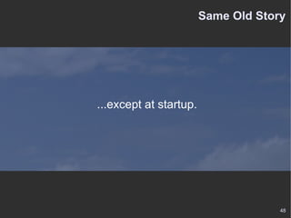 Same Old Story ...except at startup. 