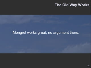 The Old Way Works Mongrel works great, no argument there. 