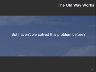 The Old Way Works But haven't we solved this problem before? 
