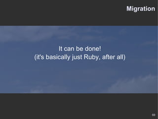 Migration It can be done! (it's basically just Ruby, after all) 