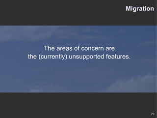 Migration The areas of concern are the (currently) unsupported features. 