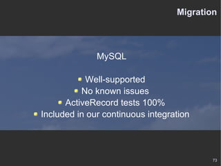 Migration MySQL Well-supported No known issues ActiveRecord tests 100% Included in our continuous integration 