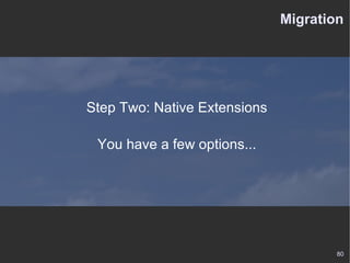 Migration Step Two: Native Extensions You have a few options... 