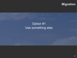 Migration Option #1 Use something else 