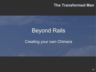 The Transformed Man Beyond Rails Creating your own Chimera 
