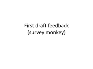 First draft feedback
(survey monkey)
 