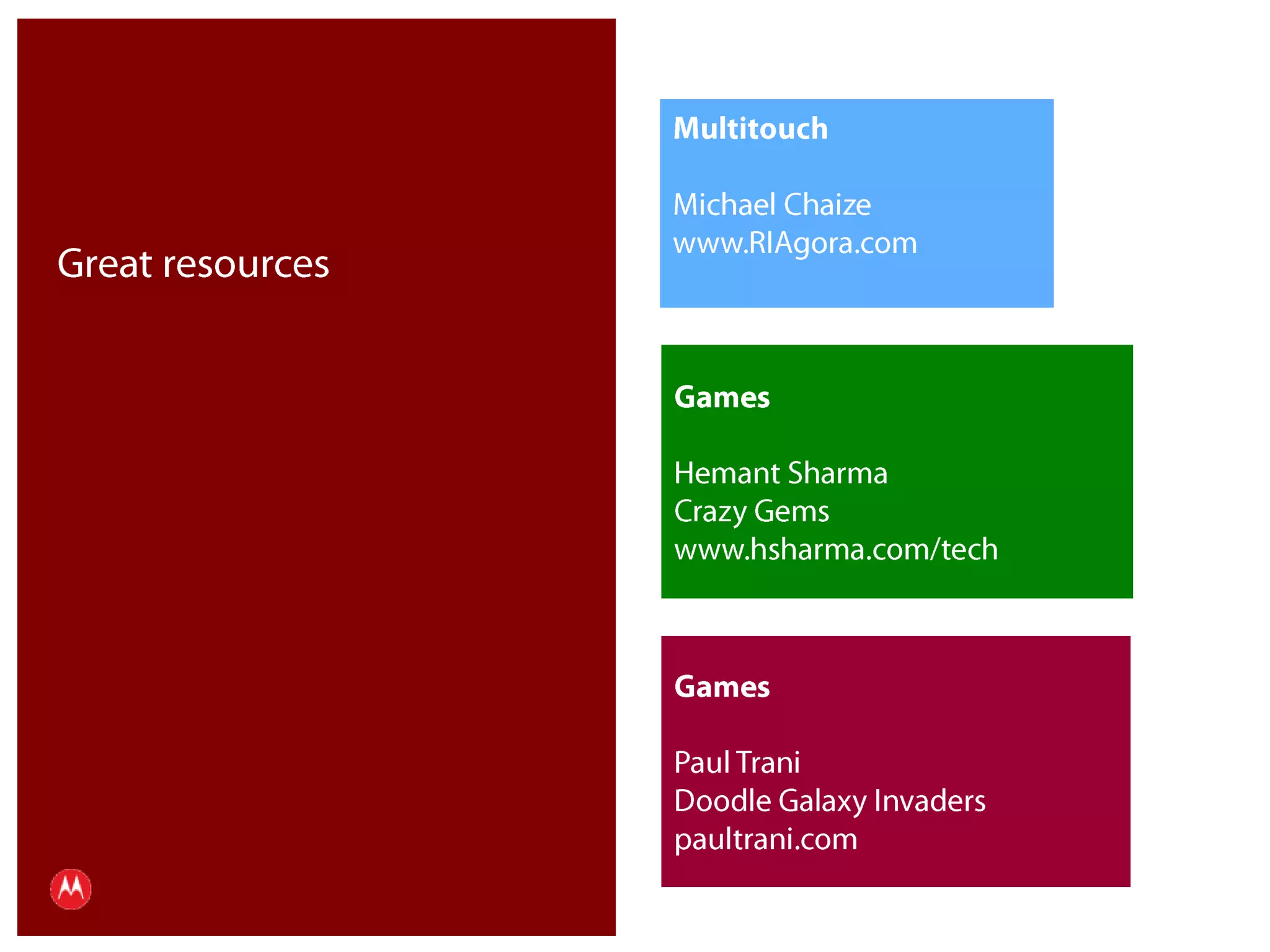 MultitouchMichael Chaizewww.RIAgora.comGreat resourcesGamesHemant SharmaCrazy Gemswww.hsharma.com/techGamesPaul TraniDoodle Galaxy Invaderspaultrani.comPresentation Title     Version 1.0      02.24.09