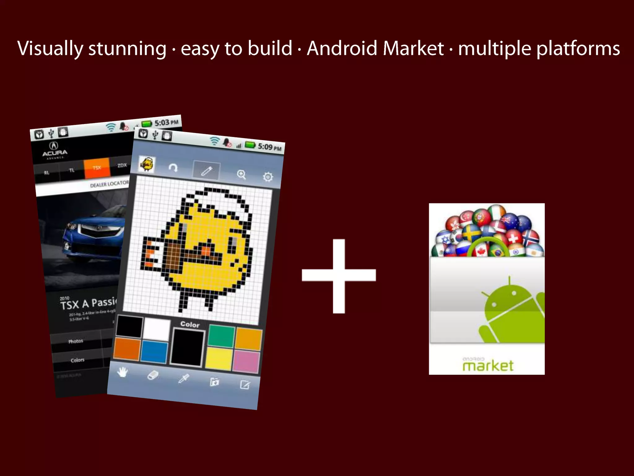     Visually stunning · easy to build · Android Market · multiple platforms