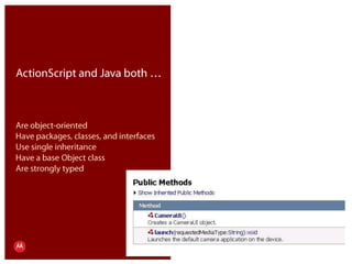 ActionScript and Java both …Are object-orientedHave packages, classes, and interfacesUse single inheritanceHave a base Object classAre strongly typedPresentation Title     Version 1.0      02.24.09