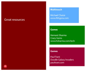 MultitouchMichael Chaizewww.RIAgora.comGreat resourcesGamesHemant SharmaCrazy Gemswww.hsharma.com/techGamesPaul TraniDoodle Galaxy Invaderspaultrani.comPresentation Title     Version 1.0      02.24.09