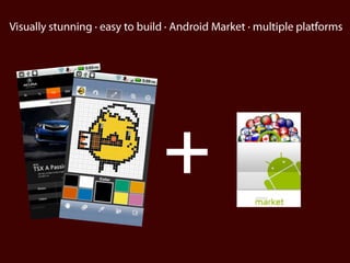     Visually stunning · easy to build · Android Market · multiple platforms