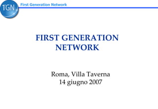 FIRST GENERATION NETWORK Roma, Villa Taverna 14 giugno 2007 