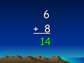 6   +  8 14 