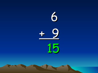 6   +  9 15 