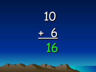 10   +  6 16 