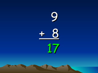 9   +  8 17 