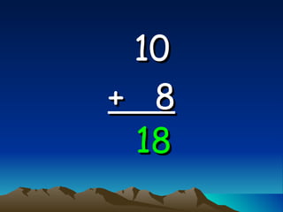 10   +  8 18 