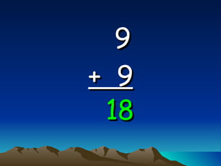 9   +  9 18 