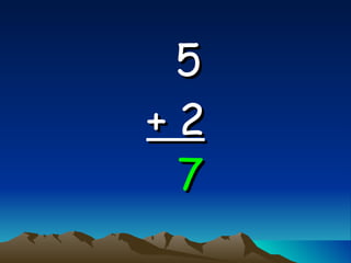 5  + 2 7 
