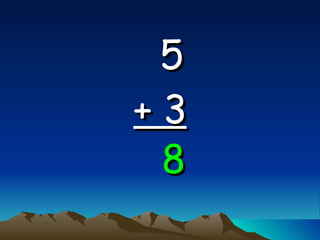5   + 3 8 