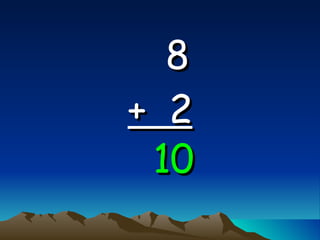 8   +  2 10 