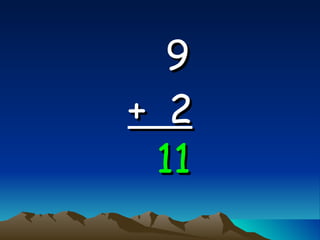 9   +  2 11 