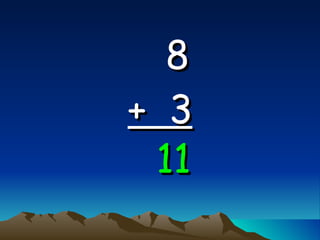 8   +  3 11 