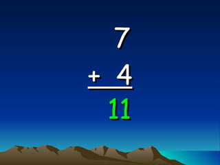 7   +  4 11 