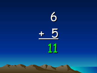 6   +  5 11 
