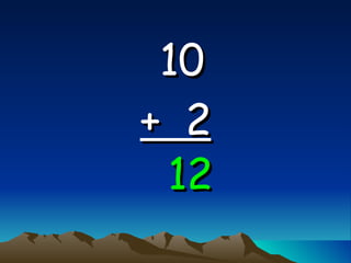 10   +  2 12 