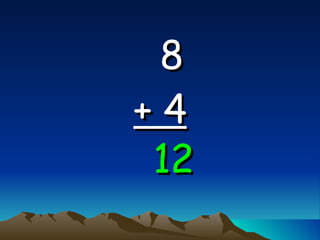 8   + 4 12 