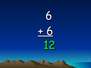 6   + 6 12 