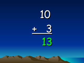 10   +  3 13 
