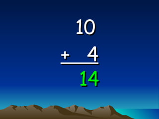 10   +  4 14 