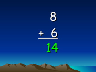 8   +  6 14 
