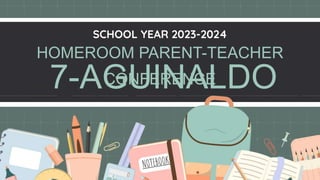 HOMEROOM PARENT-TEACHER
CONFERENCE
SCHOOL YEAR 2023-2024
7-AGUINALDO
 