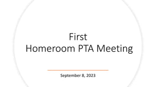 First
Homeroom PTA Meeting
September 8, 2023
 