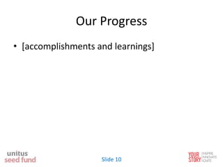 Our Progress
• [accomplishments and learnings]
Slide 10
 