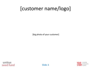 [customer name/logo]
[big photo of your customer]
Slide 3
 