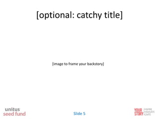 [optional: catchy title]
[image to frame your backstory]
Slide 5
 