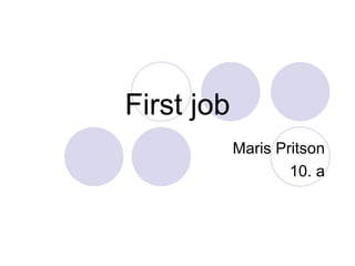 First job Maris Pritson 10. a 